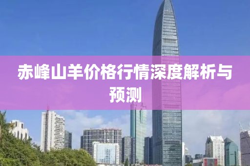 赤峰山羊价格行情深度解析与预测