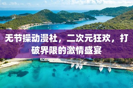 无节操动漫社，二次元狂欢，打破界限的激情盛宴
