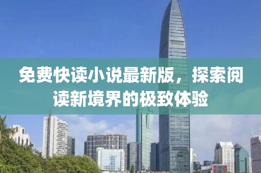 免费快读小说最新版，探索阅读新境界的极致体验