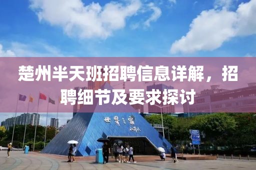 楚州半天班招聘信息详解，招聘细节及要求探讨