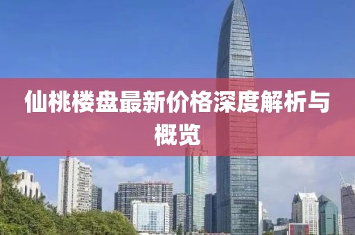 仙桃楼盘最新价格深度解析与概览