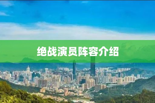 绝战演员阵容介绍