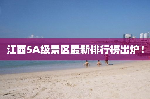 江西5A级景区最新排行榜出炉！