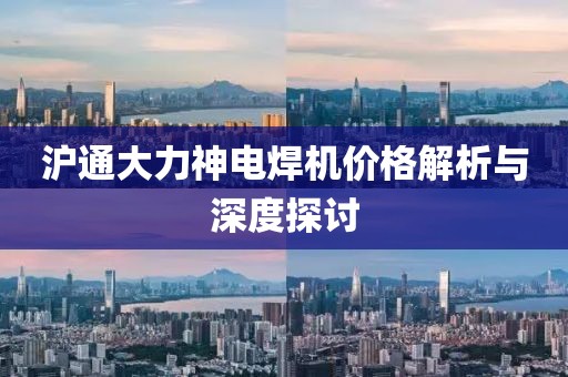 沪通大力神电焊机价格解析与深度探讨
