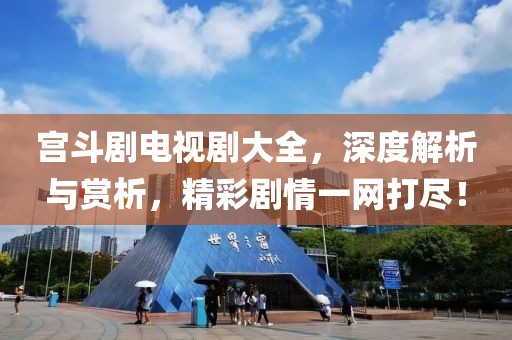 宫斗剧电视剧大全，深度解析与赏析，精彩剧情一网打尽！