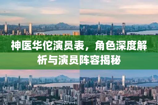 神医华佗演员表，角色深度解析与演员阵容揭秘