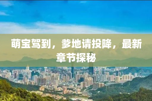 萌宝驾到，爹地请投降，最新章节探秘