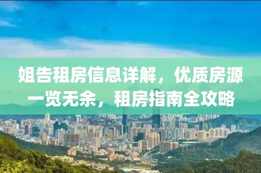 姐告租房信息详解，优质房源一览无余，租房指南全攻略