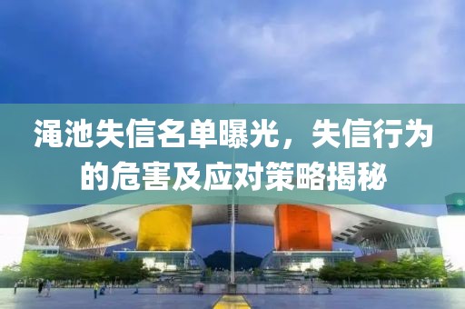 渑池失信名单曝光，失信行为的危害及应对策略揭秘