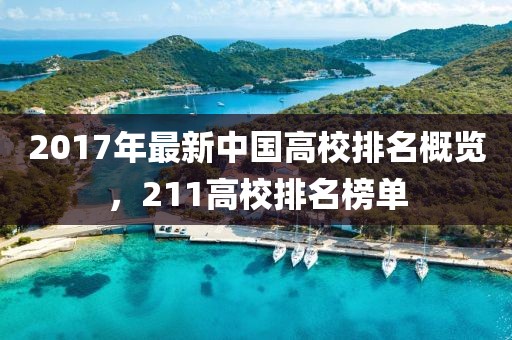 2017年最新中国高校排名概览，211高校排名榜单