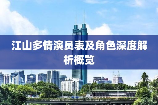 江山多情演员表及角色深度解析概览