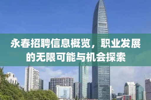 永春招聘信息概览，职业发展的无限可能与机会探索