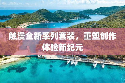 触漫全新系列套装，重塑创作体验新纪元
