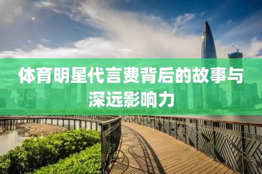 体育明星代言费背后的故事与深远影响力