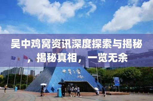 吴中鸡窝资讯深度探索与揭秘，揭秘真相，一览无余