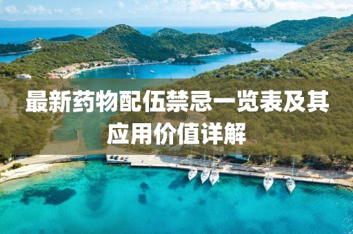 最新药物配伍禁忌一览表及其应用价值详解