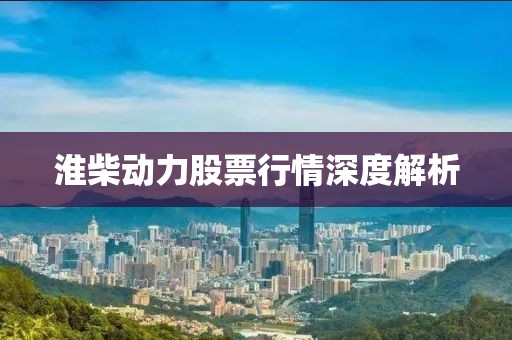 淮柴动力股票行情深度解析