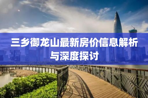 三乡御龙山最新房价信息解析与深度探讨