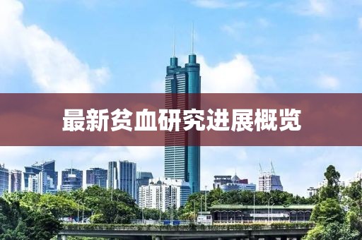 最新贫血研究进展概览