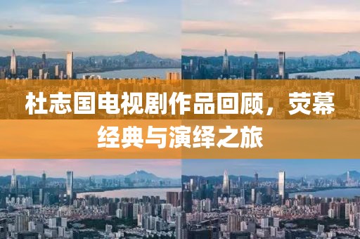 杜志国电视剧作品回顾，荧幕经典与演绎之旅