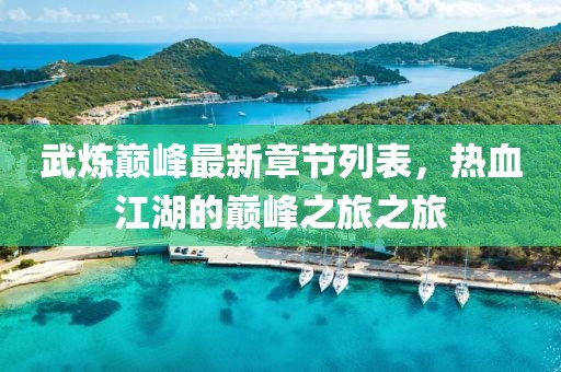 武炼巅峰最新章节列表，热血江湖的巅峰之旅之旅
