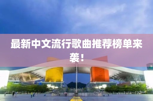 最新中文流行歌曲推荐榜单来袭！