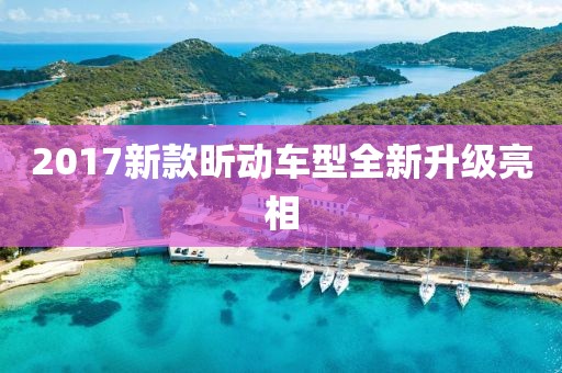 2017新款昕动车型全新升级亮相