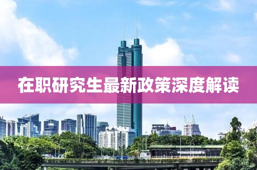 在职研究生最新政策深度解读