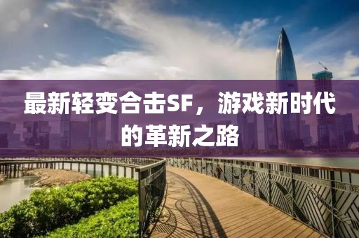 最新轻变合击SF，游戏新时代的革新之路
