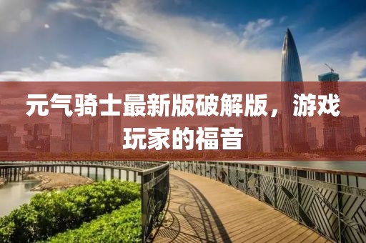 元气骑士最新版破解版，游戏玩家的福音