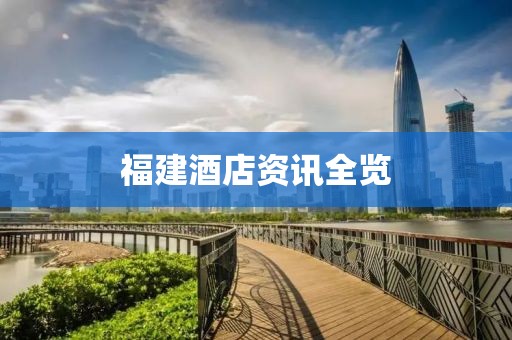 福建酒店资讯全览