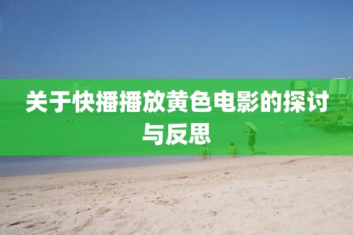 关于快播播放黄色电影的探讨与反思