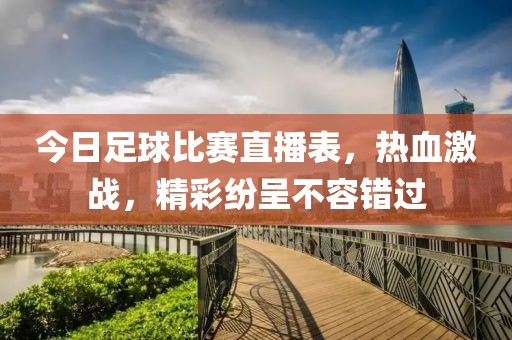 今日足球比赛直播表，热血激战，精彩纷呈不容错过
