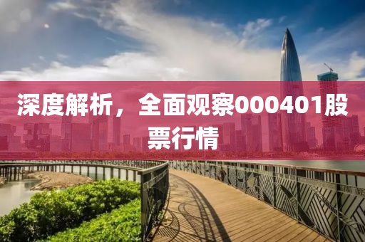 深度解析，全面观察000401股票行情