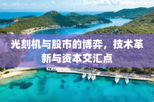 光刻机与股市的博弈，技术革新与资本交汇点
