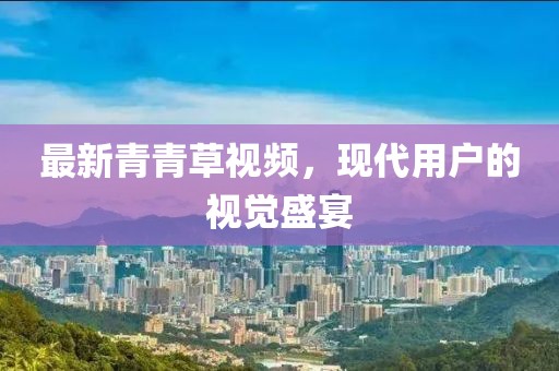 最新青青草视频，现代用户的视觉盛宴