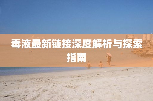 毒液最新链接深度解析与探索指南