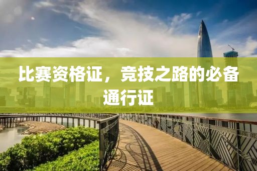 比赛资格证，竞技之路的必备通行证