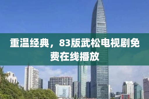 重温经典，83版武松电视剧免费在线播放