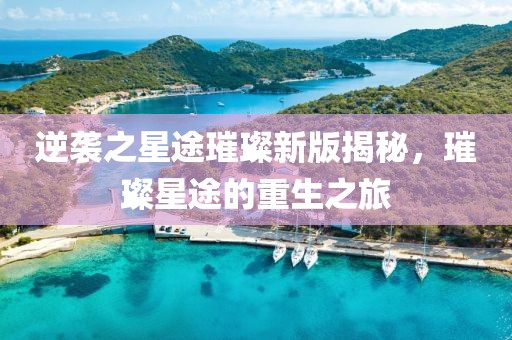 逆袭之星途璀璨新版揭秘，璀璨星途的重生之旅