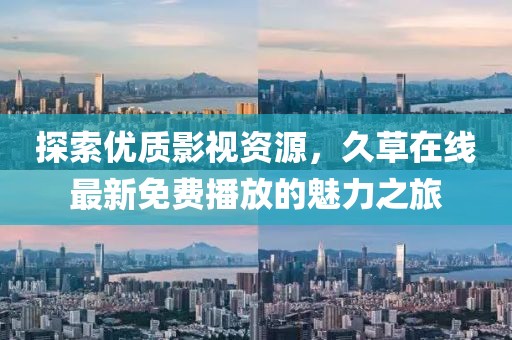 探索优质影视资源，久草在线最新免费播放的魅力之旅