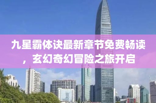 九星霸体诀最新章节免费畅读，玄幻奇幻冒险之旅开启