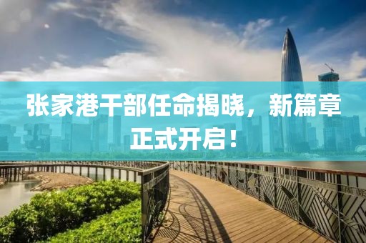 张家港干部任命揭晓，新篇章正式开启！