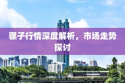 骡子行情深度解析，市场走势探讨