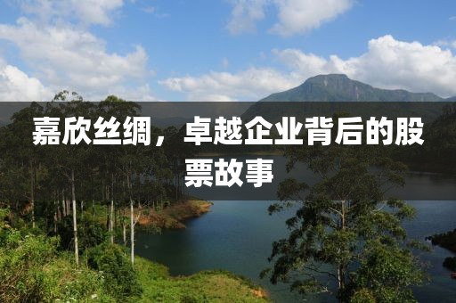 嘉欣丝绸，卓越企业背后的股票故事