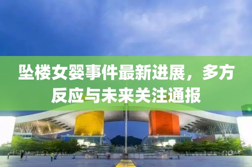 坠楼女婴事件最新进展，多方反应与未来关注通报