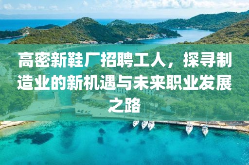 高密新鞋厂招聘工人，探寻制造业的新机遇与未来职业发展之路