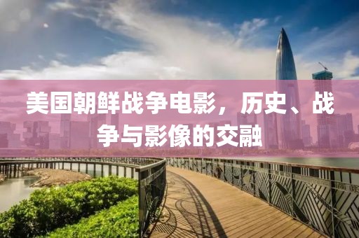 美国朝鲜战争电影，历史、战争与影像的交融