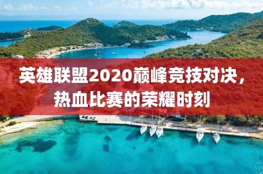 英雄联盟2020巅峰竞技对决，热血比赛的荣耀时刻