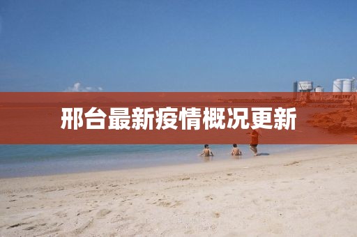 邢台最新疫情概况更新